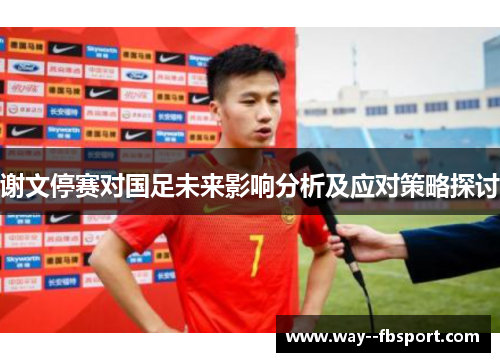 谢文停赛对国足未来影响分析及应对策略探讨