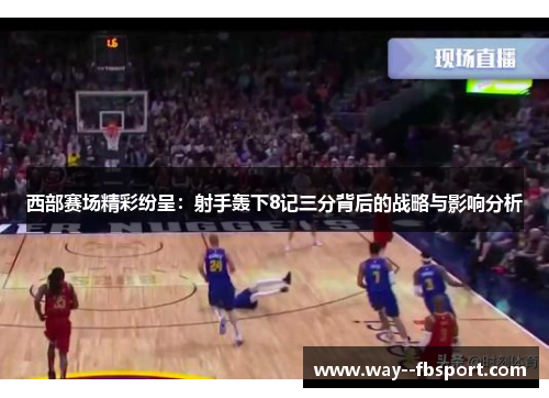 西部赛场精彩纷呈：射手轰下8记三分背后的战略与影响分析